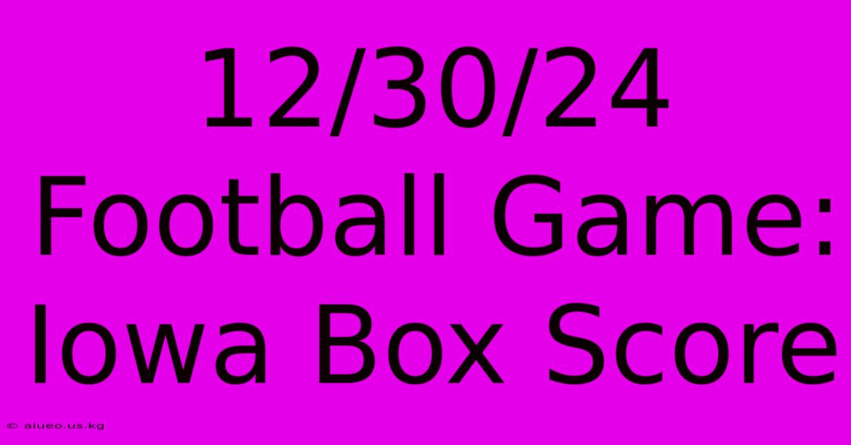 12/30/24 Football Game: Iowa Box Score