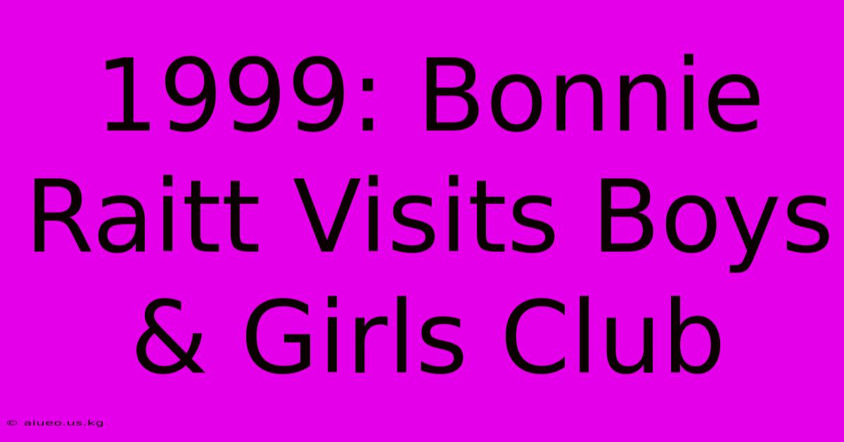 1999: Bonnie Raitt Visits Boys & Girls Club