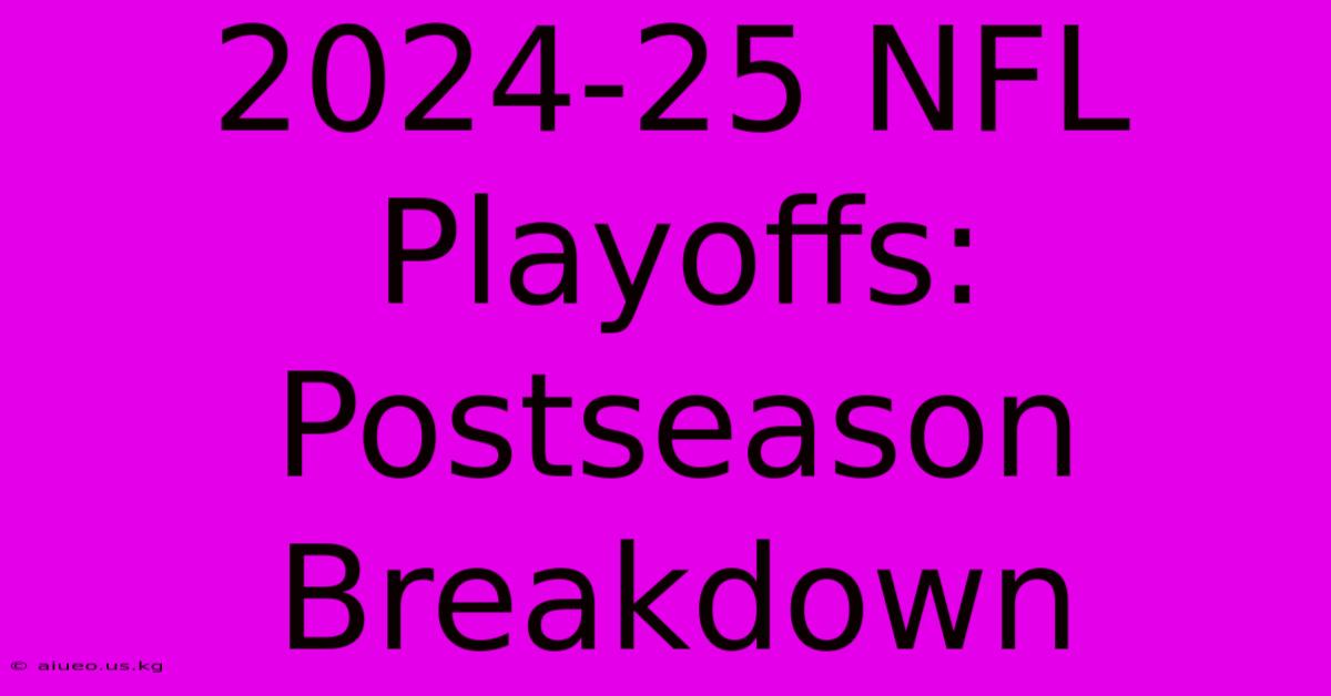 2024-25 NFL Playoffs:  Postseason Breakdown