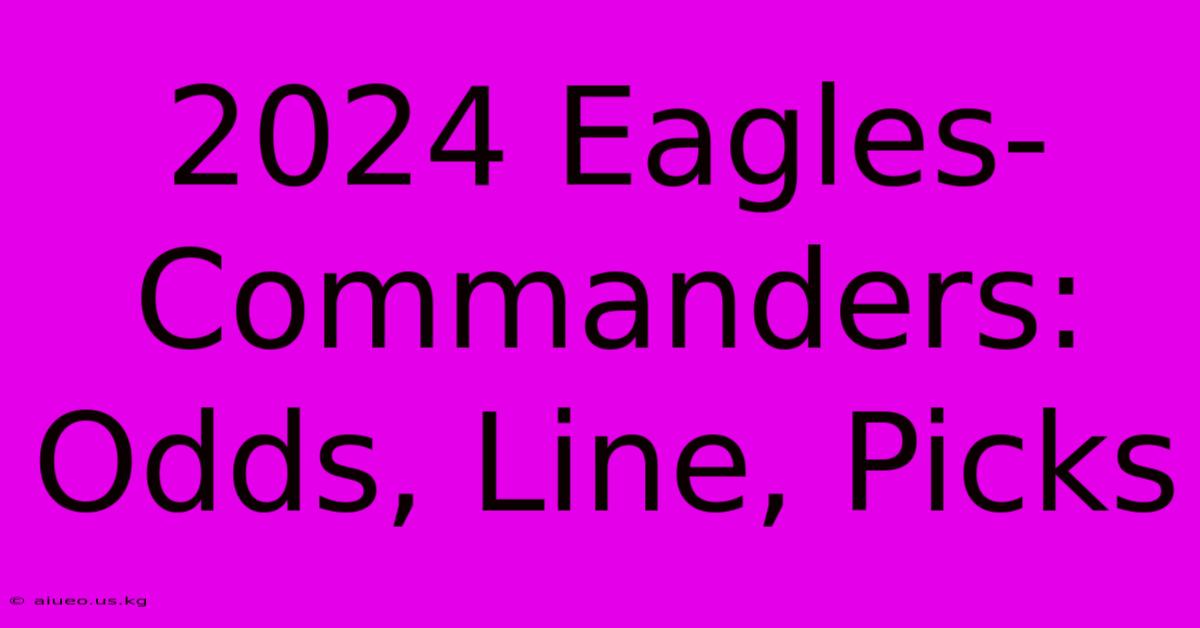 2024 Eagles-Commanders: Odds, Line, Picks