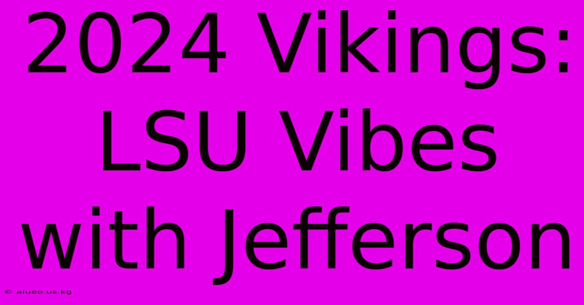 2024 Vikings: LSU Vibes With Jefferson