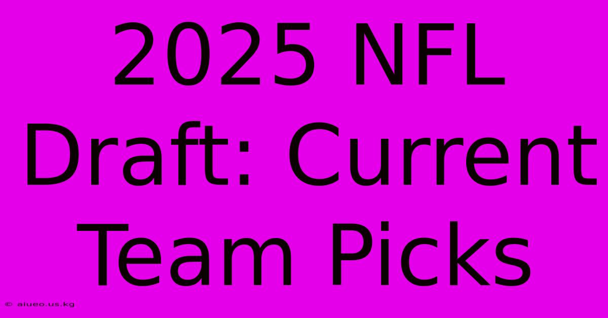 2025 NFL Draft Current Team Picks