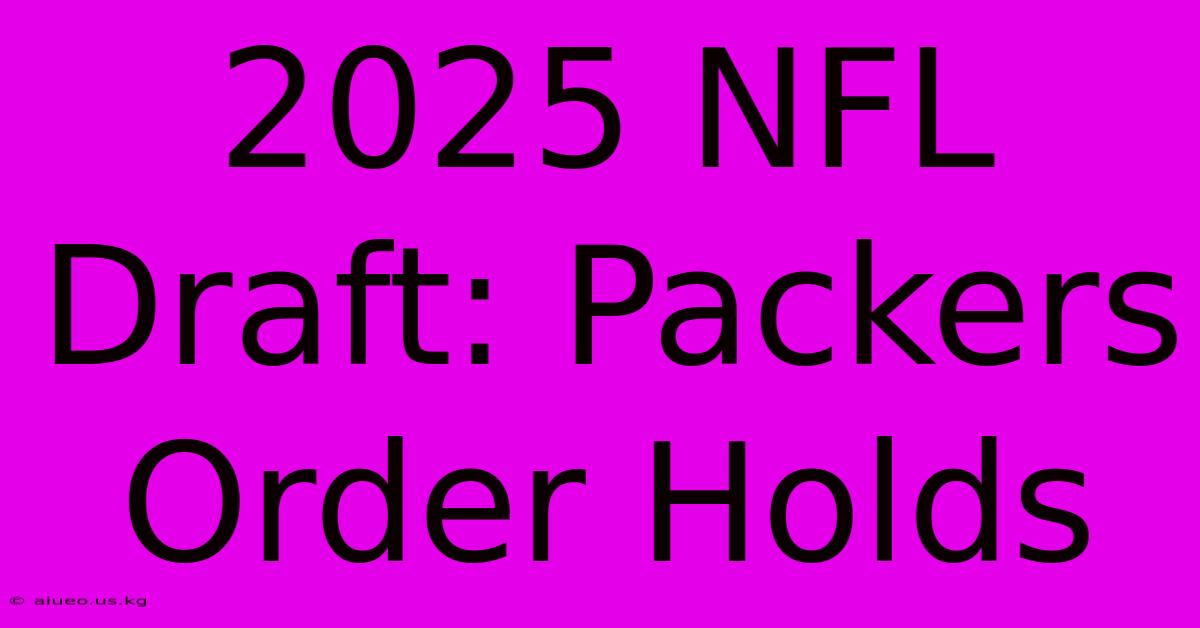 2025 NFL Draft Packers Order Holds