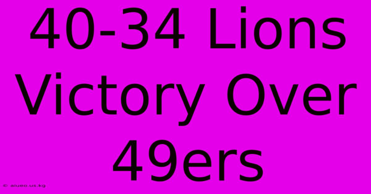 40-34 Lions Victory Over 49ers