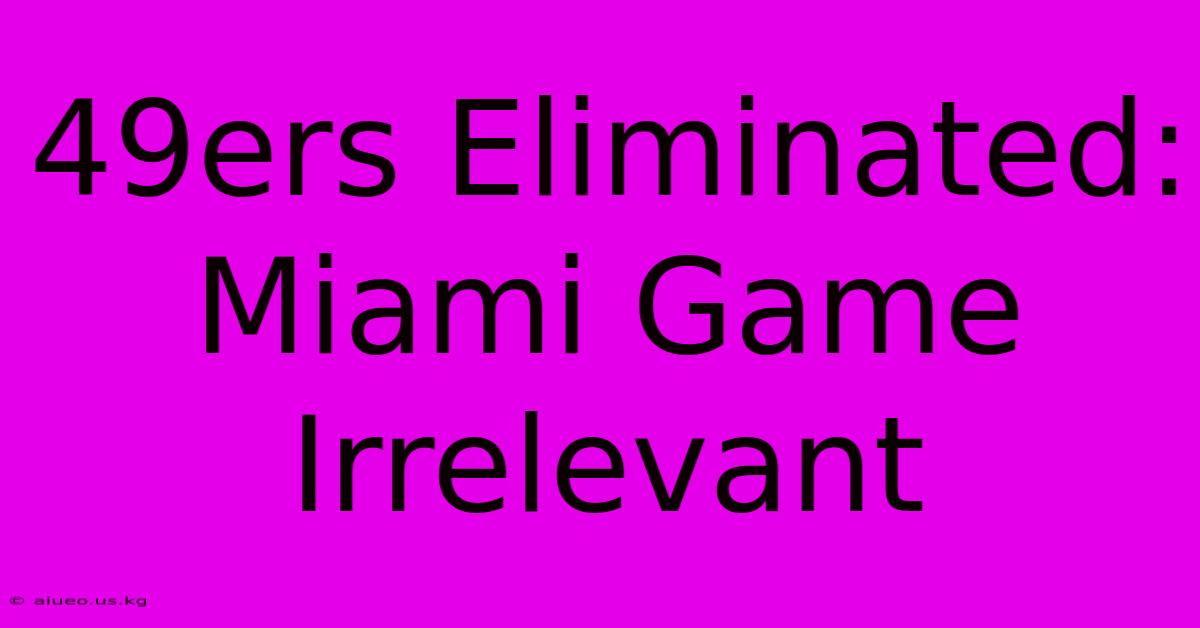 49ers Eliminated: Miami Game Irrelevant