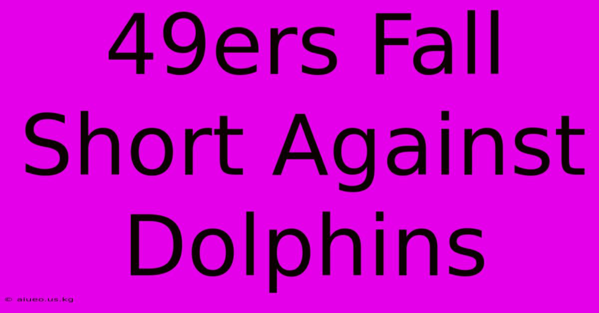 49ers Fall Short Against Dolphins