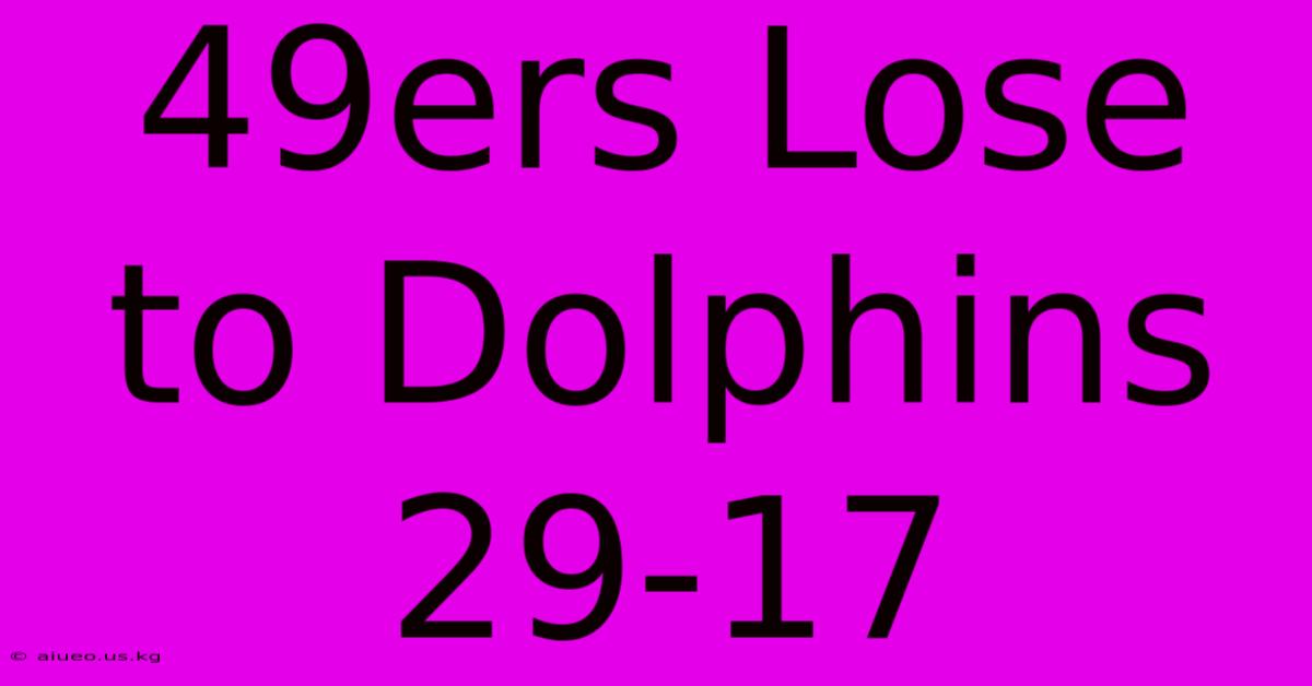 49ers Lose To Dolphins 29-17