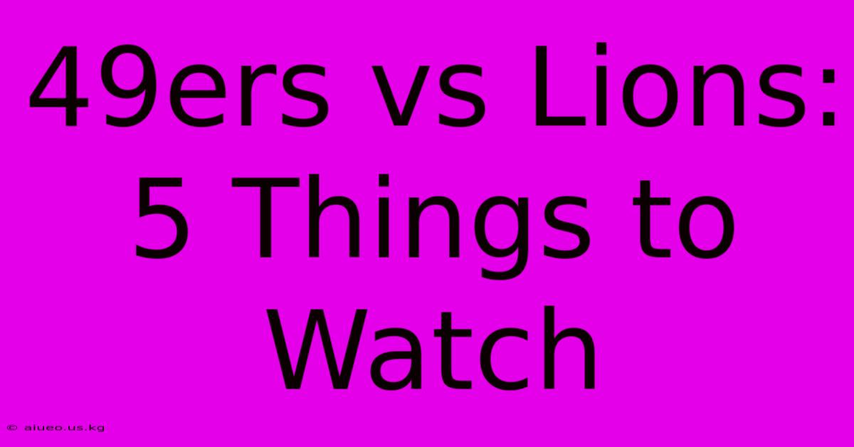 49ers Vs Lions: 5 Things To Watch