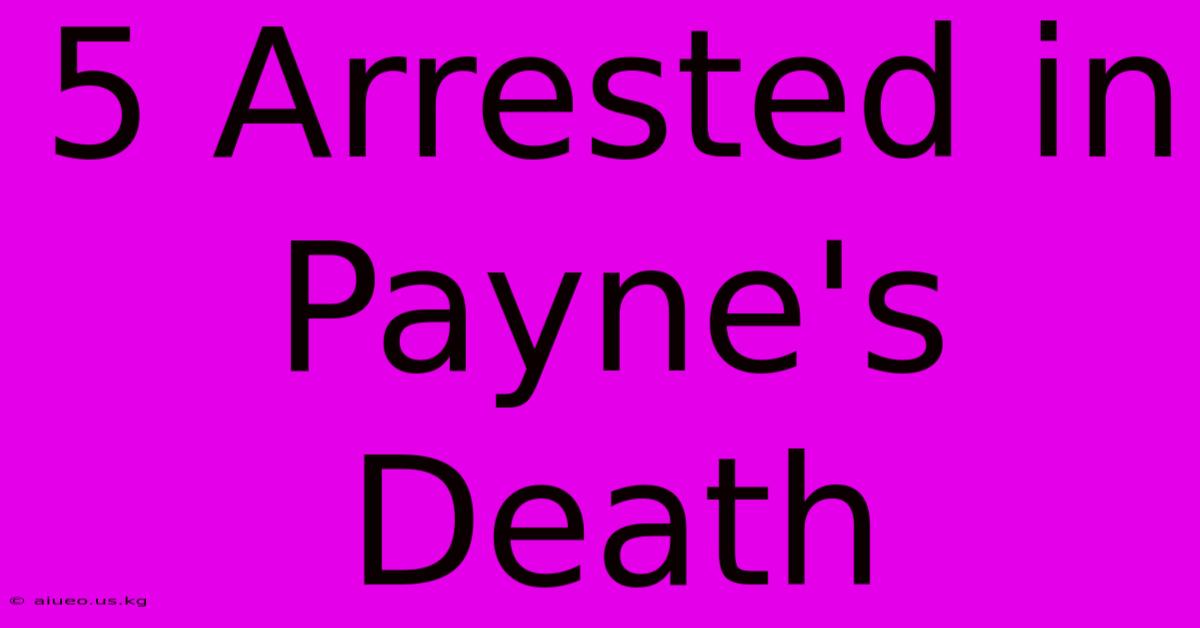 5 Arrested In Payne's Death