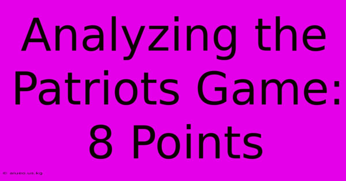 Analyzing The Patriots Game: 8 Points