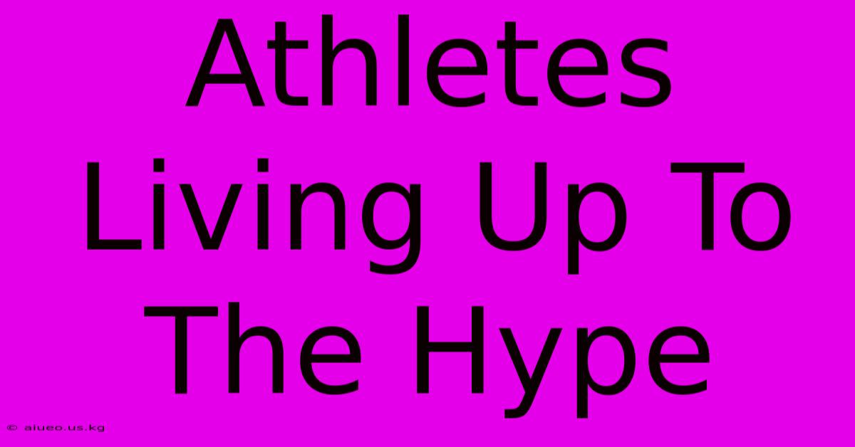 Athletes Living Up To The Hype