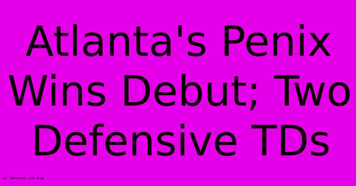 Atlanta's Penix Wins Debut; Two Defensive TDs