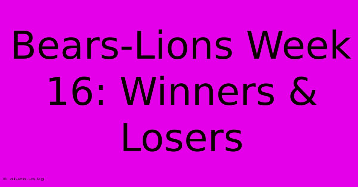 Bears-Lions Week 16: Winners & Losers