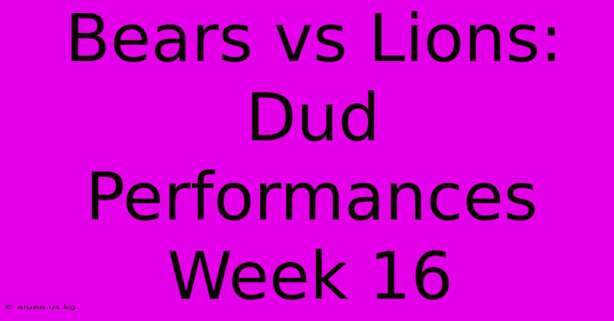 Bears Vs Lions:  Dud Performances Week 16