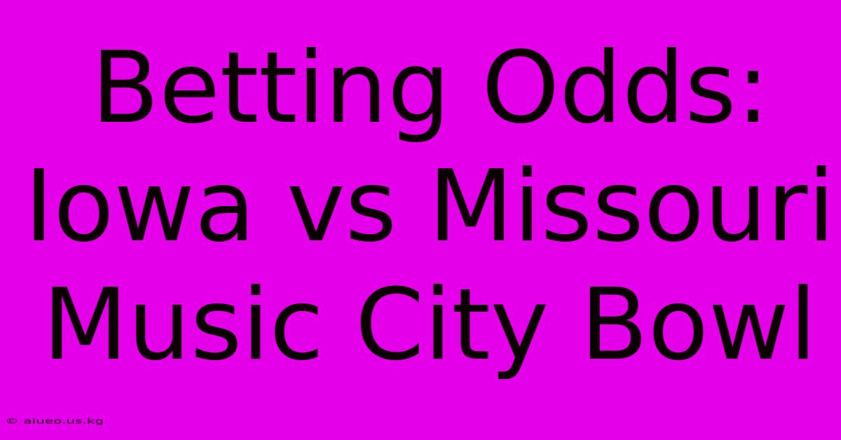 Betting Odds: Iowa Vs Missouri Music City Bowl