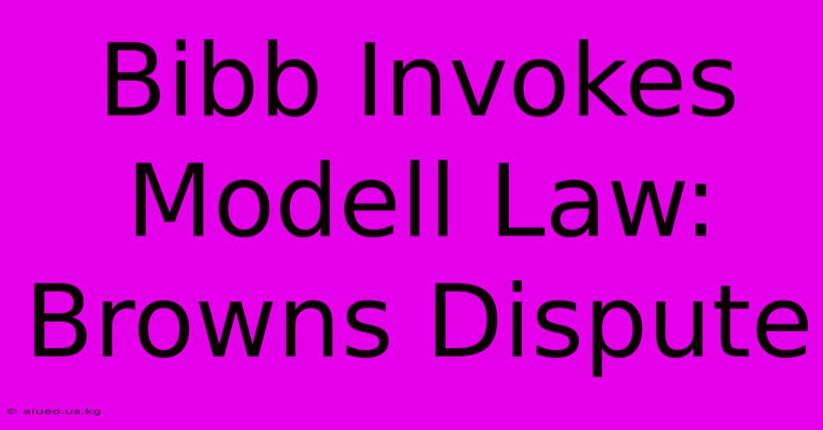 Bibb Invokes Modell Law: Browns Dispute