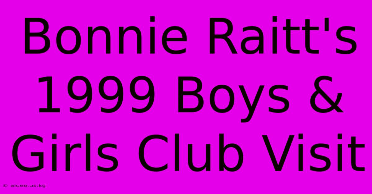 Bonnie Raitt's 1999 Boys & Girls Club Visit