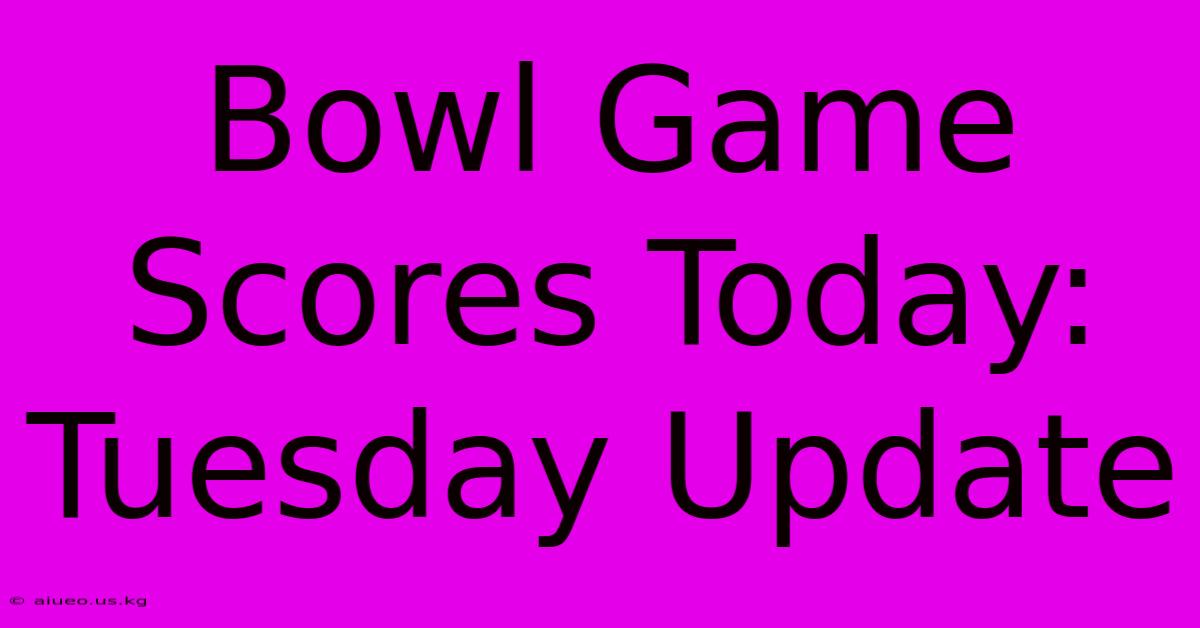 Bowl Game Scores Today: Tuesday Update