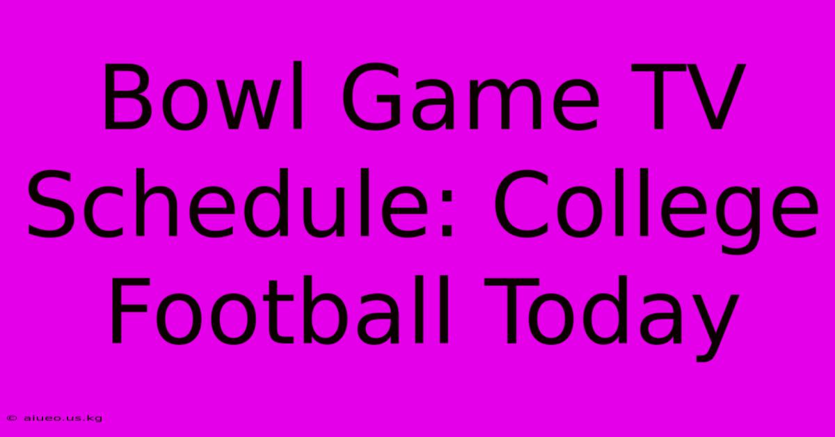 Bowl Game TV Schedule: College Football Today