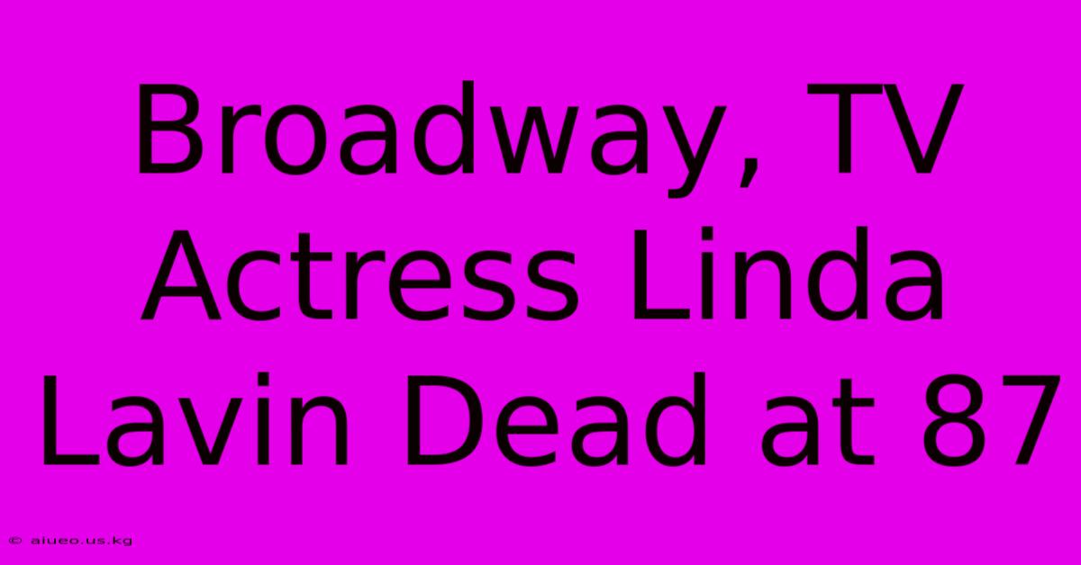 Broadway, TV Actress Linda Lavin Dead At 87