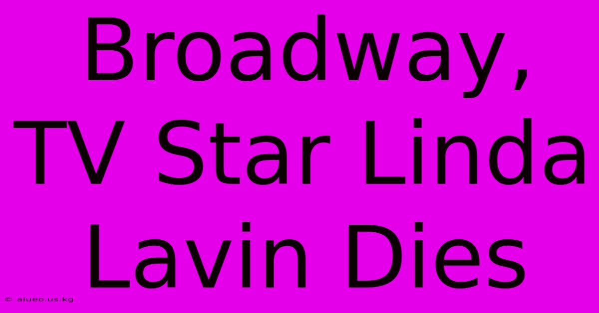 Broadway, TV Star Linda Lavin Dies