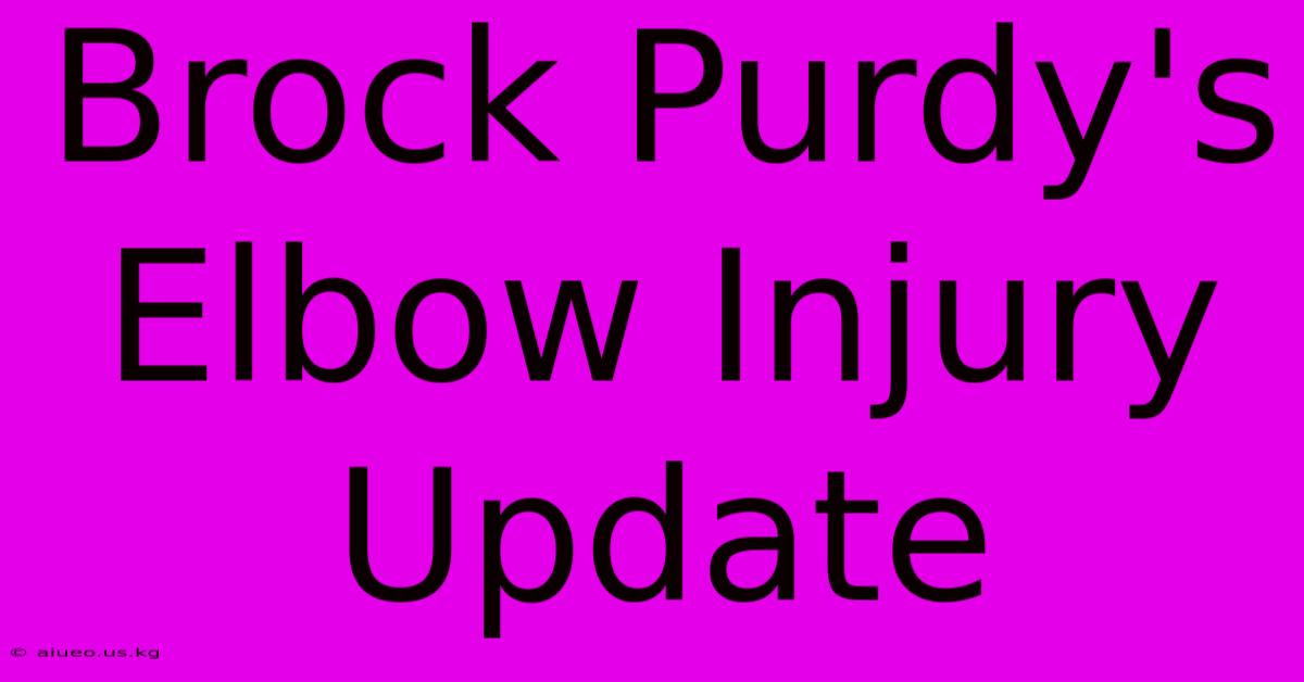 Brock Purdy's Elbow Injury Update