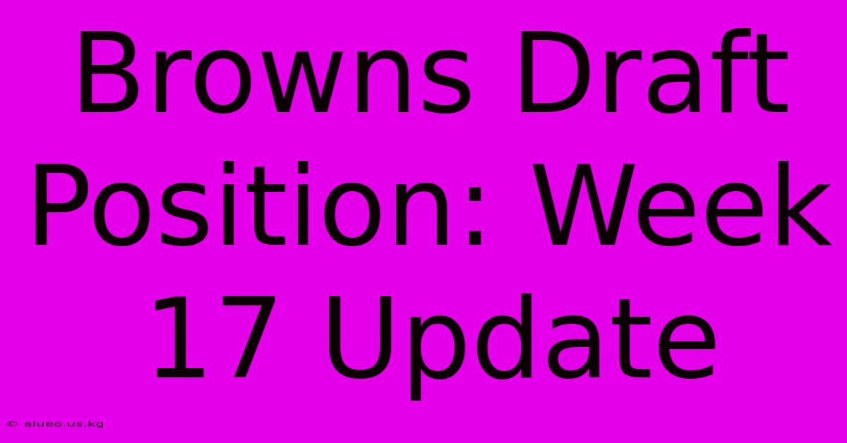 Browns Draft Position: Week 17 Update