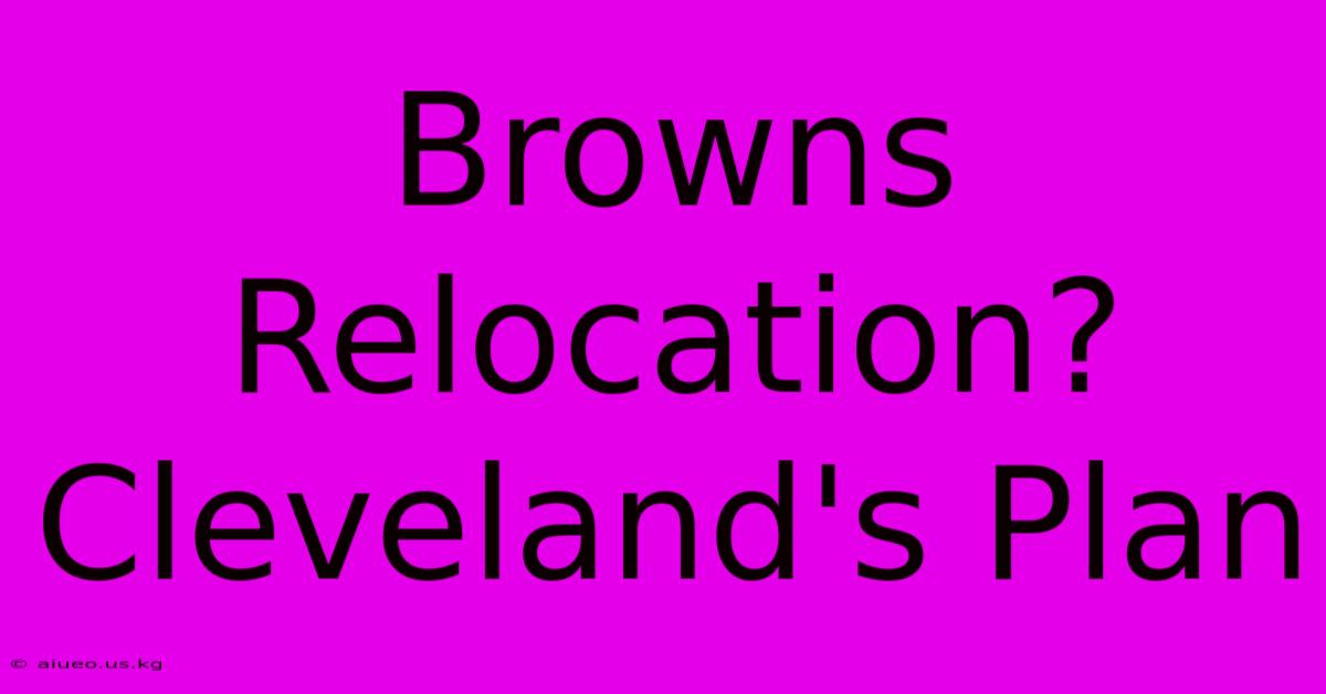 Browns Relocation? Cleveland's Plan