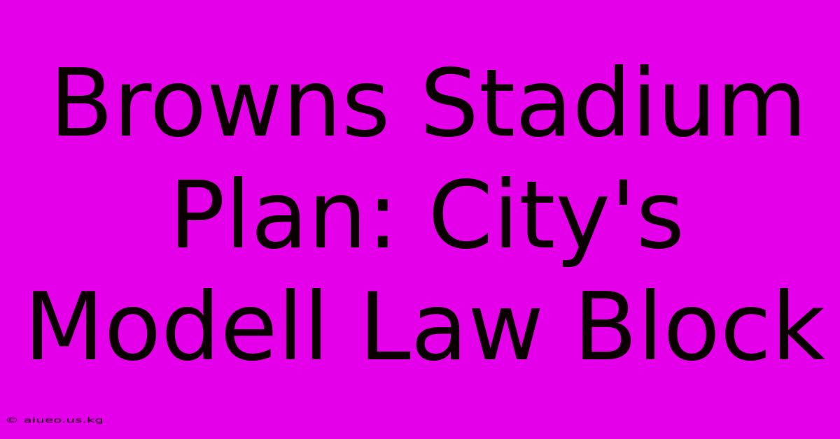 Browns Stadium Plan: City's Modell Law Block