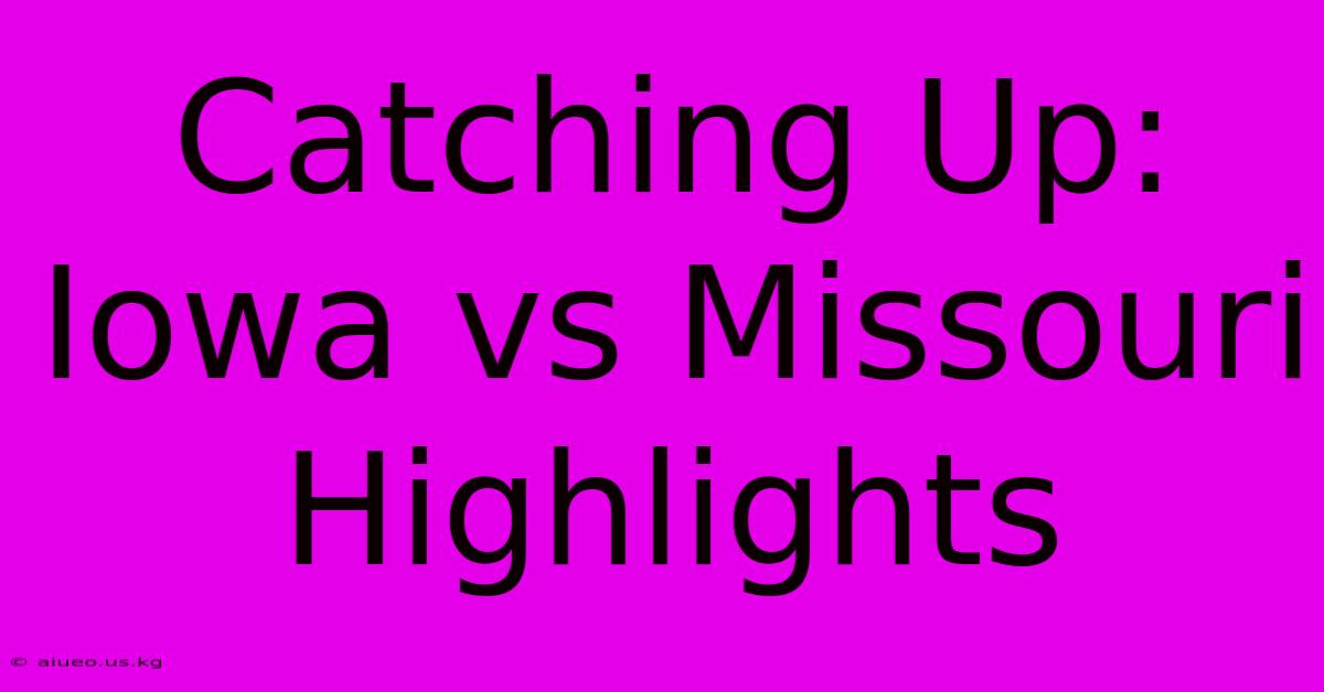 Catching Up: Iowa Vs Missouri Highlights