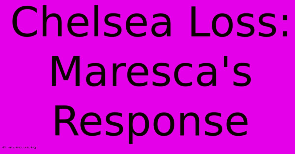 Chelsea Loss: Maresca's Response