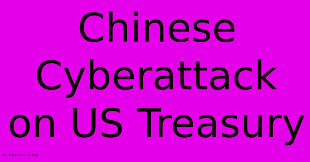 Chinese Cyberattack On US Treasury