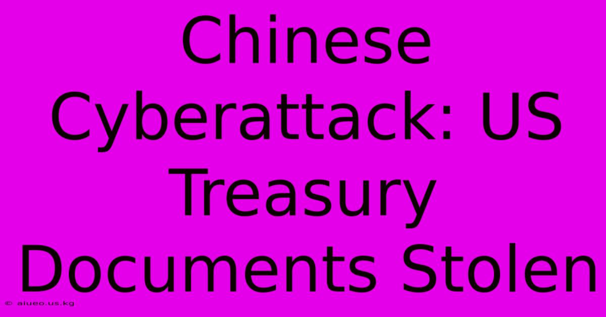 Chinese Cyberattack: US Treasury Documents Stolen