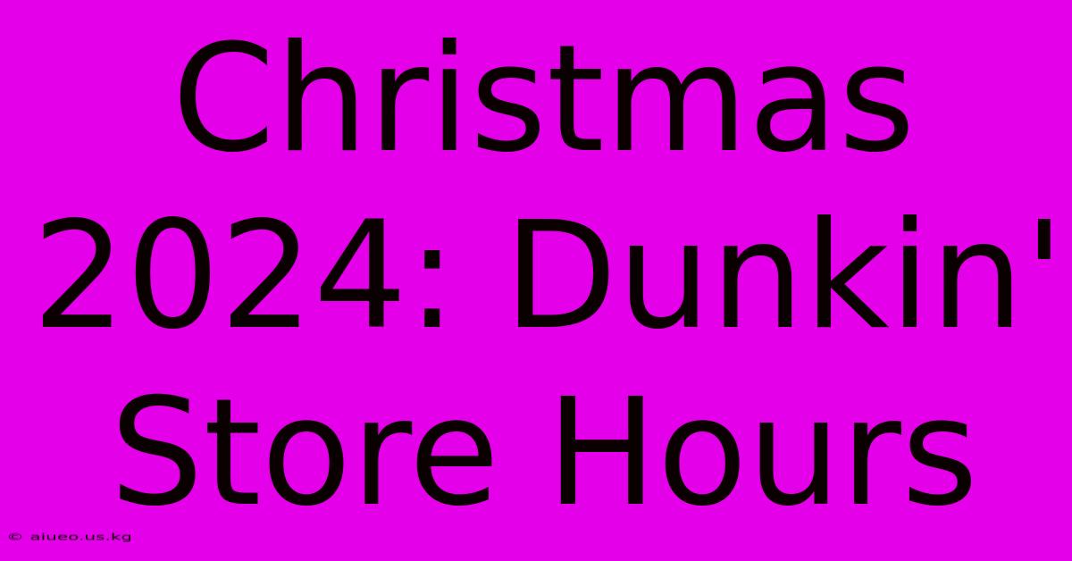 Christmas 2024: Dunkin' Store Hours