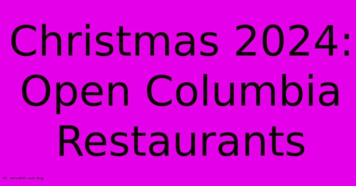 Christmas 2024: Open Columbia Restaurants