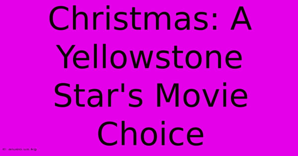 Christmas: A Yellowstone Star's Movie Choice