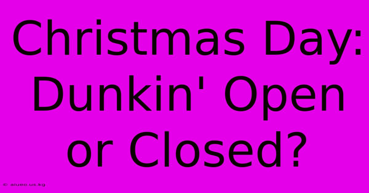 Christmas Day: Dunkin' Open Or Closed?