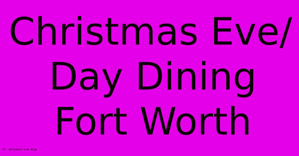 Christmas Eve/Day Dining Fort Worth