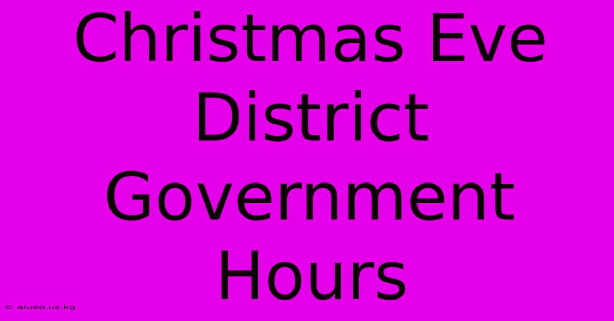 Christmas Eve District Government Hours