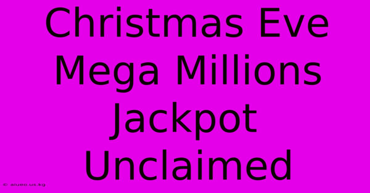 Christmas Eve Mega Millions Jackpot Unclaimed