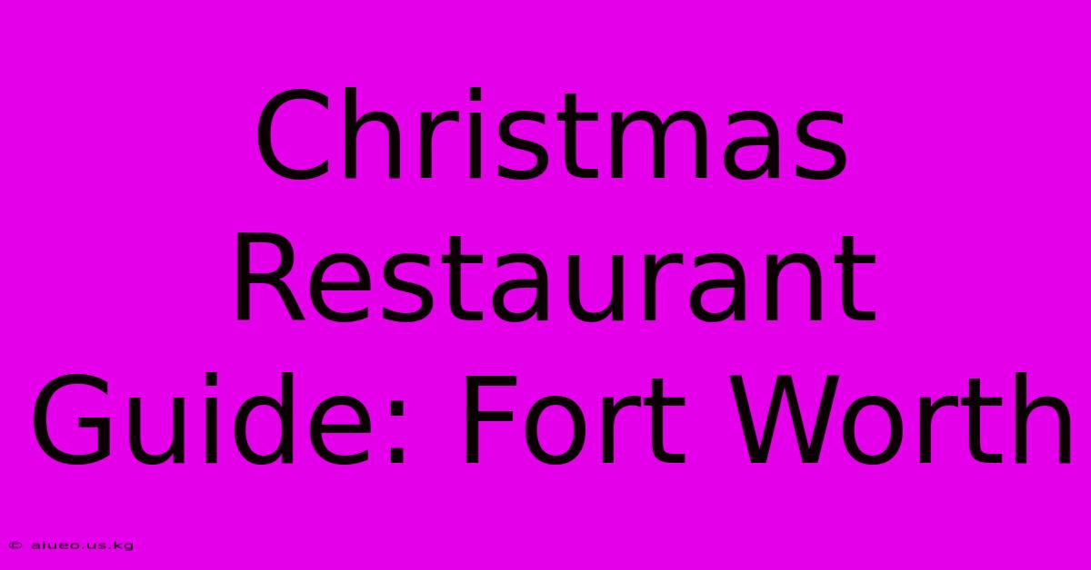 Christmas Restaurant Guide: Fort Worth