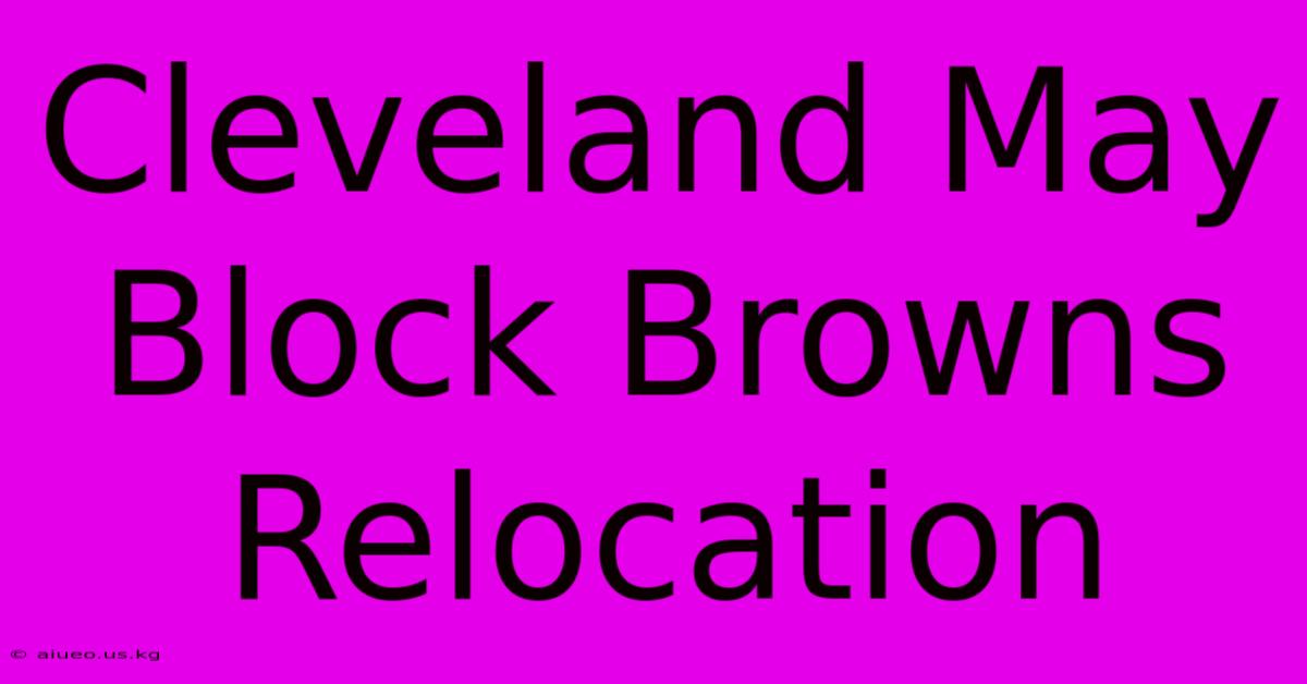 Cleveland May Block Browns Relocation