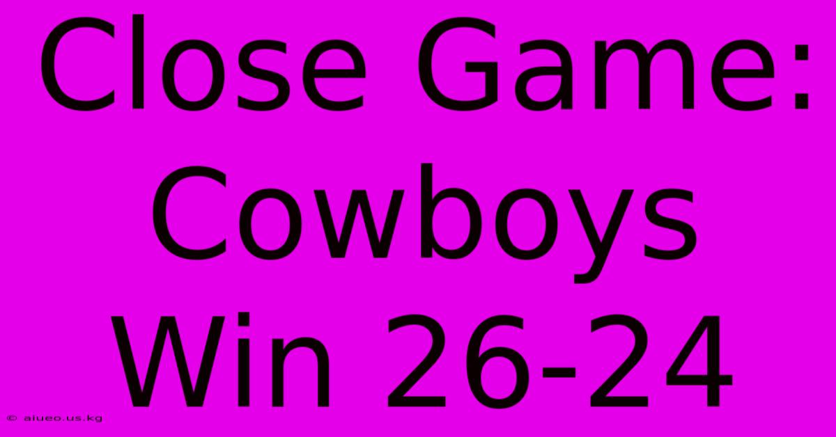 Close Game: Cowboys Win 26-24