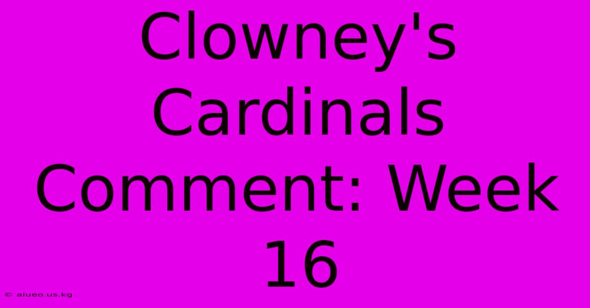 Clowney's Cardinals Comment: Week 16