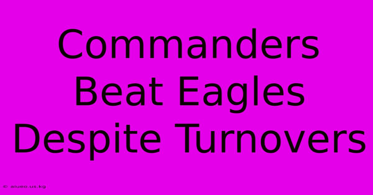 Commanders Beat Eagles Despite Turnovers