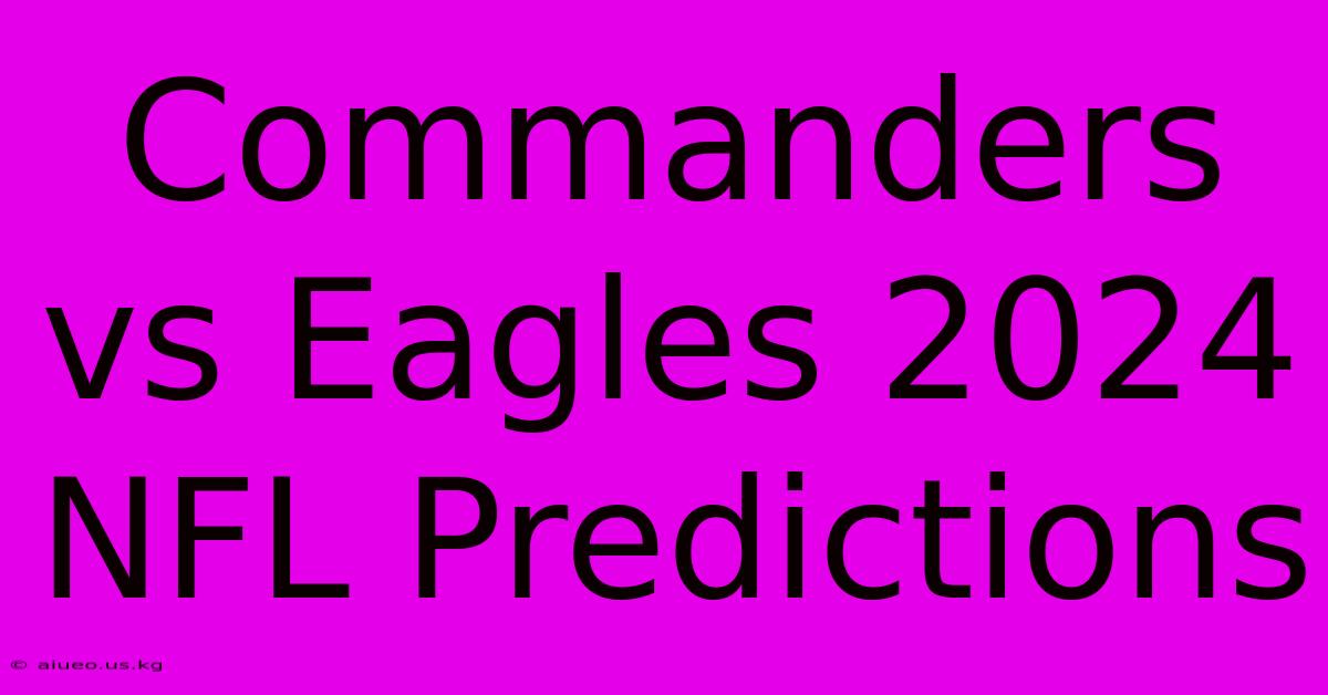 Commanders Vs Eagles 2024 NFL Predictions