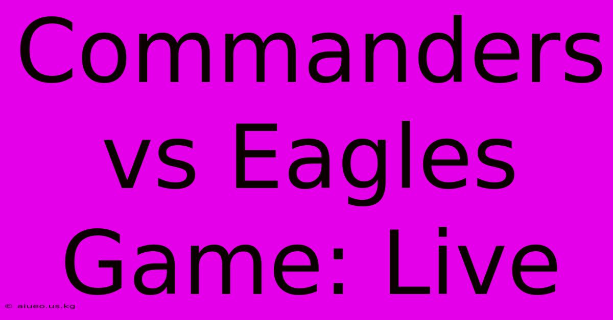 Commanders Vs Eagles Game: Live