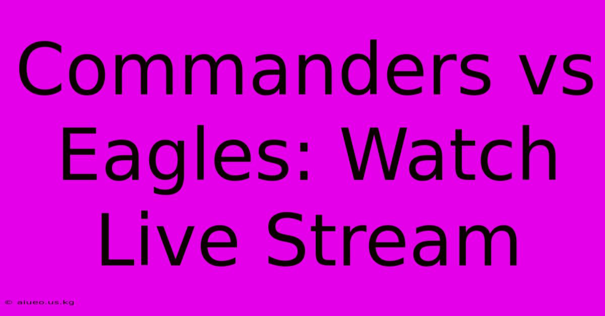 Commanders Vs Eagles: Watch Live Stream