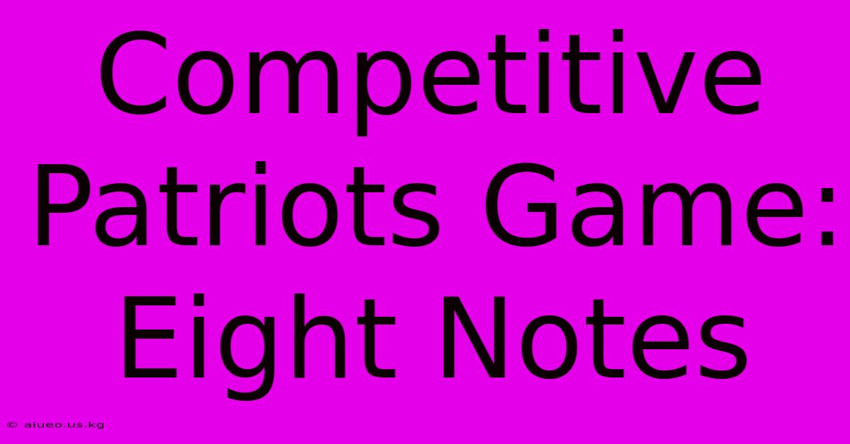 Competitive Patriots Game: Eight Notes