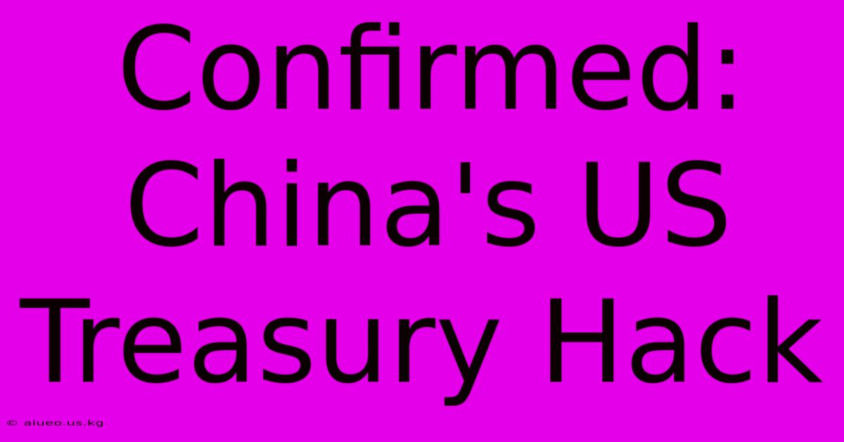 Confirmed: China's US Treasury Hack